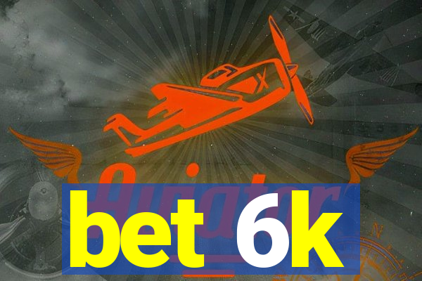 bet 6k